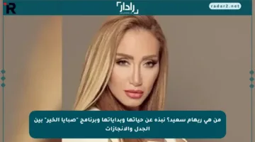 من هي ريهام سعيد؟ نبذة عن حياتها وبداياتها وبرنامج “صبايا الخير” بين الجدل والإنجازات